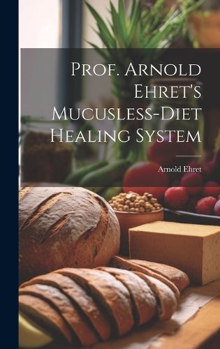 Cover image for Prof. Arnold Ehret's Mucusless-diet Healing System