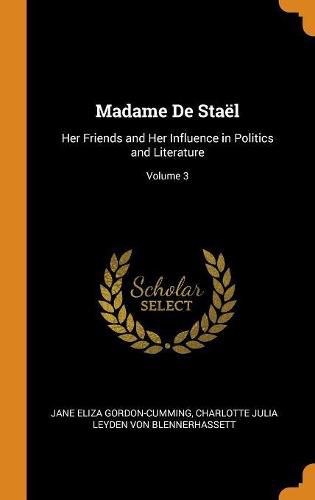 Madame de Stael: Her Friends and Her Influence in Politics and Literature; Volume 3