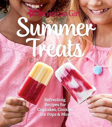 Cover image for American Girl Summer Treats: Refreshing Recipes for Cakes, Cookies, Ice Pops and More