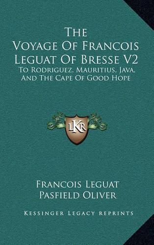 Cover image for The Voyage of Francois Leguat of Bresse V2: To Rodriguez, Mauritius, Java, and the Cape of Good Hope