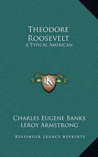 Cover image for Theodore Roosevelt: A Typical American