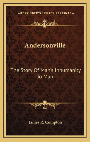 Cover image for Andersonville: The Story of Man's Inhumanity to Man