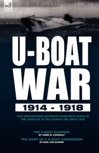 Cover image for U-Boat War 1914-1918: Two Contrasting Accounts from Both Sides of the Conflict at Sea During the Great War---The U-Boat Hunters & The Diary of a U-Boat Commander