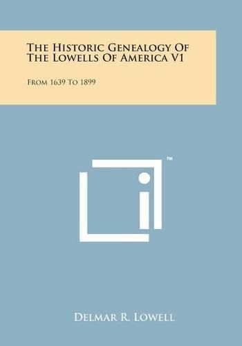 Cover image for The Historic Genealogy of the Lowells of America V1: From 1639 to 1899