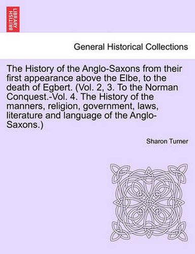 Cover image for The History of the Anglo-Saxons from their first appearance above the Elbe, to the death of Egbert. vol. II, seventh edition.