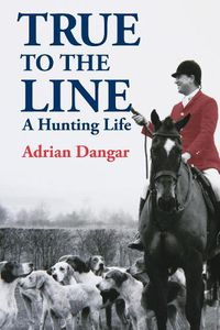 Cover image for True to the Line: A Hunting Life