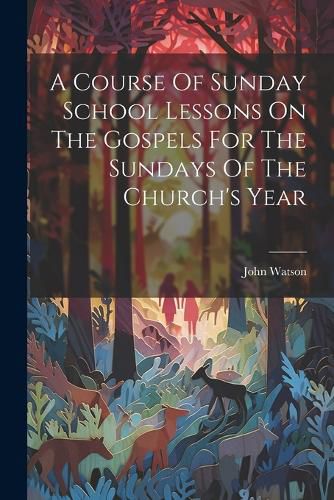 Cover image for A Course Of Sunday School Lessons On The Gospels For The Sundays Of The Church's Year