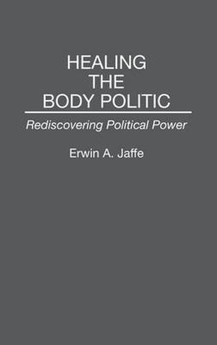 Cover image for Healing the Body Politic: Rediscovering Political Power