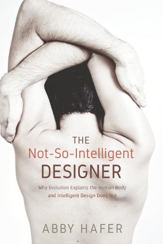 Cover image for The Not-So-Intelligent Designer: Why Evolution Explains the Human Body and Intelligent Design Does Not