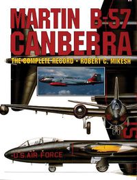 Cover image for The Martin B-57 Canberra: The Complete Record