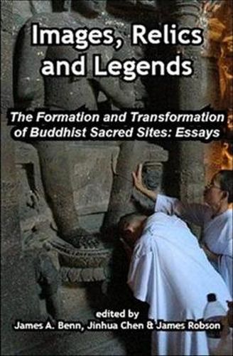 Cover image for Images, Relics, and Legends: The Formation and Transformation of Buddhist Sacred Sites