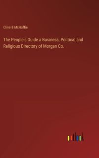 Cover image for The People's Guide a Business, Political and Religious Directory of Morgan Co.