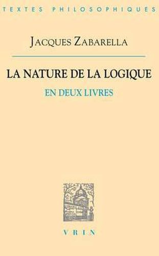 Jacques Zabarella: La Nature de la Logique En Deux Livres