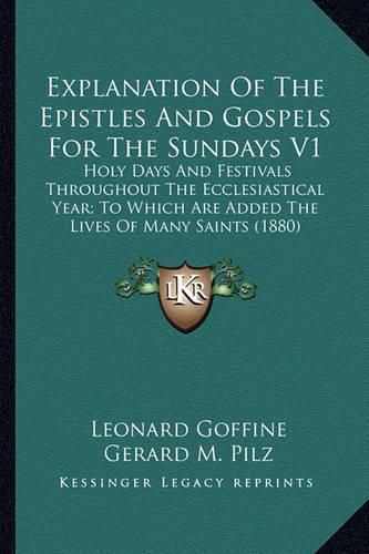 Cover image for Explanation of the Epistles and Gospels for the Sundays V1: Holy Days and Festivals Throughout the Ecclesiastical Year; To Which Are Added the Lives of Many Saints (1880)