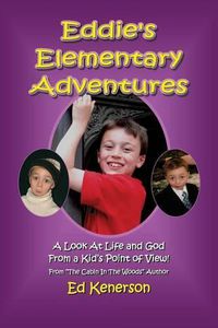 Cover image for Eddie's Elementary Adventures: A Look at Life and God from a Kid's Point of View