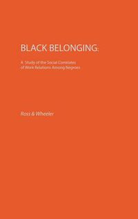 Cover image for Black Belonging: A Study of the Social Correlates of Work Relations among Negroes