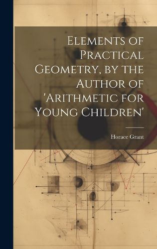 Cover image for Elements of Practical Geometry, by the Author of 'arithmetic for Young Children'