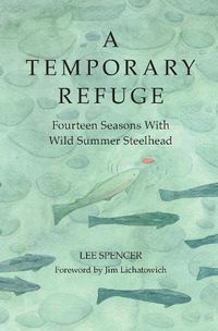 Cover image for A Temporary Refuge: Fourteen Seasons with Wild Summer Steelhead