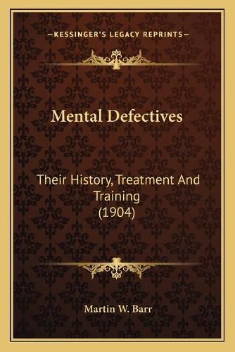 Cover image for Mental Defectives: Their History, Treatment and Training (1904)