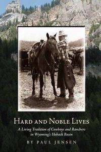 Cover image for Hard and Noble Lives: A Living Tradition of Cowboys and Ranchers in Wyoming's Hoback Basin