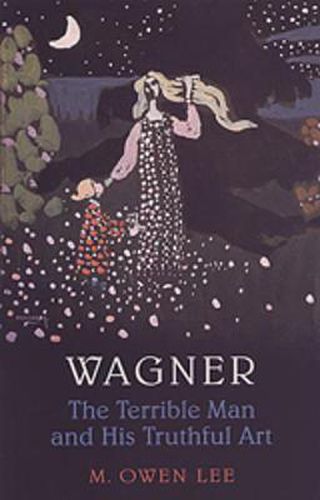 Wagner: The Terrible Man and His Truthful Art