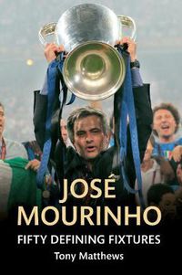 Cover image for Jose Mourinho Fifty Defining Fixtures