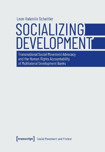 Cover image for Socializing Development - Transnational Social Movement Advocacy and the Human Rights Accountability of Multilateral Development Banks