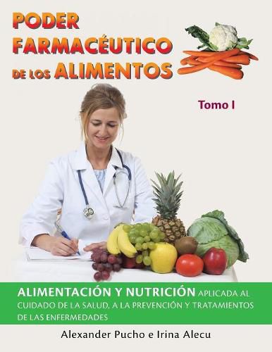 Poder Farmaceutico De Los Alimentos: Alimentacion Y Nutricion Aplicada Al Cuidado De La Salud, a La Prevencion Y Tratamientos De Las Enfermedades