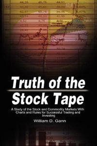 Cover image for Truth of the Stock Tape: A Study of the Stock and Commodity Markets With Charts and Rules for Successful Trading and Investing