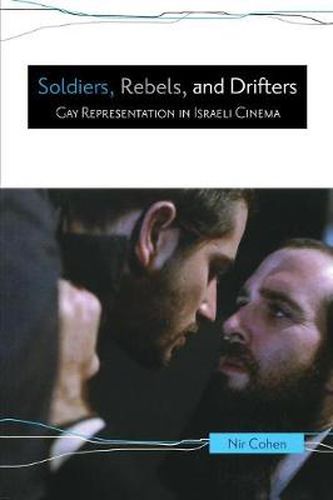 Cover image for Soldiers, Rebels, and Drifters: Gay Representation in Israeli Cinema