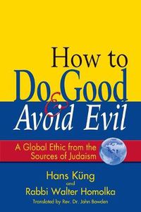 Cover image for How to Do Good & Avoid Evil: A Global Ethic from the Sources of Judaism