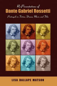 Cover image for Re-Presentations of Dante Gabriel Rossetti: Portrayals in Fiction, Drama, Music, and Film