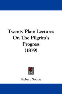 Cover image for Twenty Plain Lectures on the Pilgrim's Progress (1879)