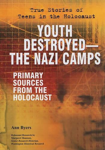 Youth Destroyed: The Nazi Camps: Primary Sources from the Holocaust