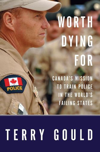 Cover image for Worth Dying For: Canada's Mission to Train Police in the World's Failing States
