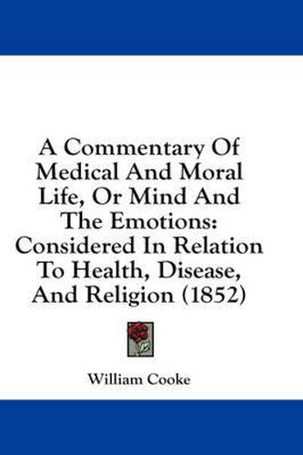 A Commentary of Medical and Moral Life, or Mind and the Emotions: Considered in Relation to Health, Disease, and Religion (1852)