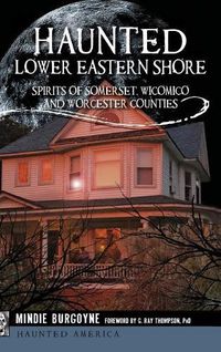 Cover image for Haunted Lower Eastern Shore: Spirits of Somerset, Wicomico and Worcester Counties