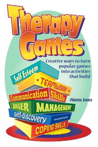Cover image for Therapy Games: Creative Ways to Turn Popular Games Into Activities That Build Self-Esteem, Teamwork, Communication Skills, Anger Management, Self-Discovery, and Coping Skills