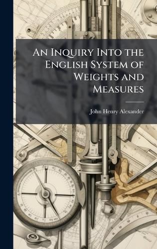 Cover image for An Inquiry Into the English System of Weights and Measures