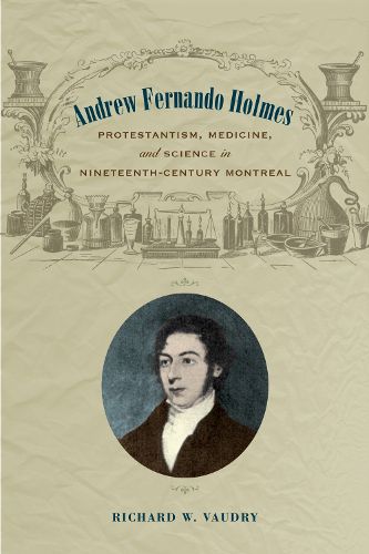 Cover image for Andrew Fernando Holmes: Protestantism, Medicine, and Science in Nineteenth-Century Montreal