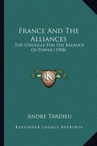 Cover image for France and the Alliances: The Struggle for the Balance of Power (1908)