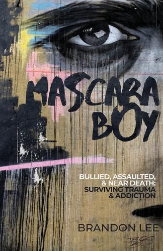 Cover image for Mascara Boy: Bullied, Assaulted & Near Death: Surviving Trauma & Addiction