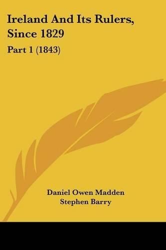 Cover image for Ireland And Its Rulers, Since 1829: Part 1 (1843)