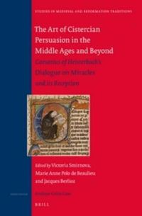 Cover image for The Art of Cistercian Persuasion in the Middle Ages and Beyond: Caesarius of Heisterbach's Dialogue on Miracles and its Reception