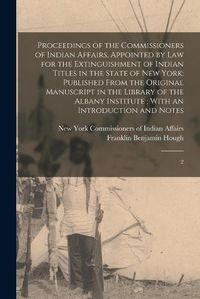 Cover image for Proceedings of the Commissioners of Indian Affairs, Appointed by law for the Extinguishment of Indian Titles in the State of New York