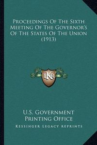 Cover image for Proceedings of the Sixth Meeting of the Governor's of the States of the Union (1913)