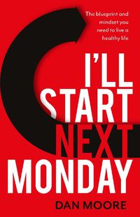 Cover image for I'll Start Next Monday: The blueprint and mindset you need to live a healthy life