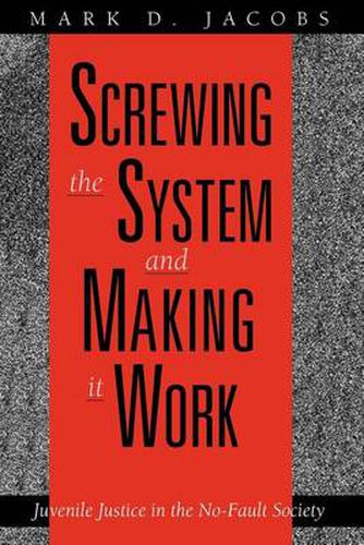 Cover image for Screwing the System and Making it Work: Juvenile Justice in the No-Fault Society