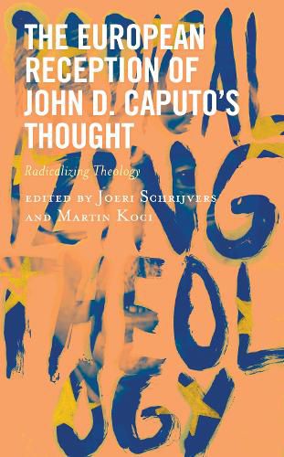 The European Reception of John D. Caputo's Thought: Radicalizing Theology