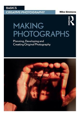 Cover image for Making Photographs: Planning, Developing and Creating Original Photography